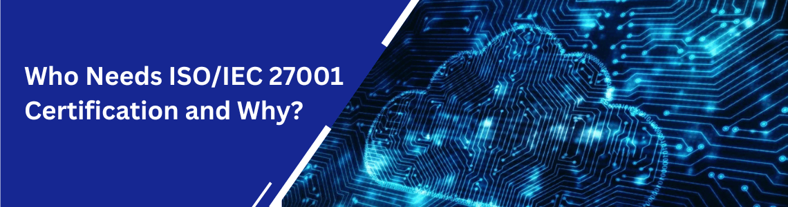 Who needs ISO 27001 certification and why?